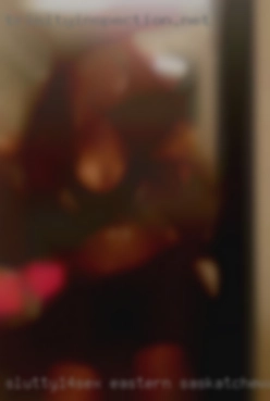Slutty14sex Eastern Saskatchewan Saskatchewan